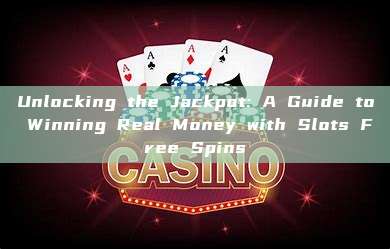 Unlocking the Jackpot: A Guide to Winning Real Money with Slots Free Spins