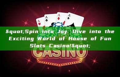 "Spin into Joy: Dive into the Exciting World of House of Fun Slots Casino!"