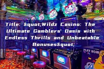 Title: "Wildz Casino: The Ultimate Gamblers' Oasis with Endless Thrills and Unbeatable Bonuses"