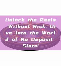 Unlock the Reels Without Risk: Dive into the World of No Deposit Slots!