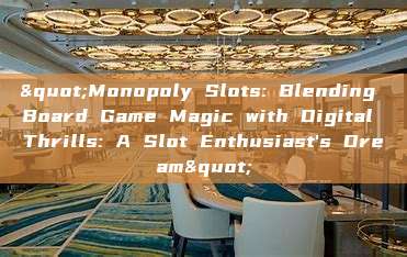 "Monopoly Slots: Blending Board Game Magic with Digital Thrills: A Slot Enthusiast's Dream"