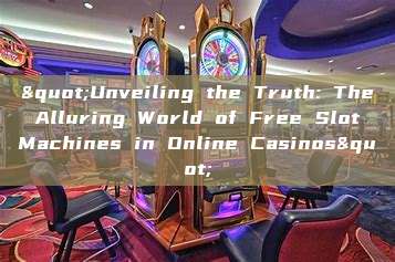 "Unveiling the Truth: The Alluring World of Free Slot Machines in Online Casinos"