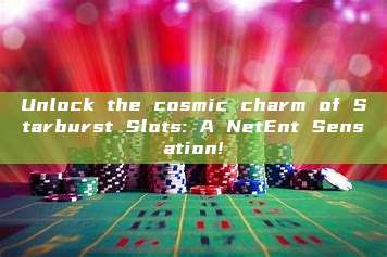 Unlock the cosmic charm of Starburst Slots: A NetEnt Sensation!