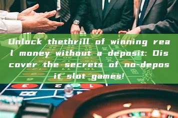 Unlock thethrill of winning real money without a deposit: Discover the secrets of no-deposit slot games!