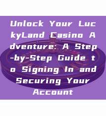 Unlock Your LuckyLand Casino Adventure: A Step-by-Step Guide to Signing In and Securing Your Account