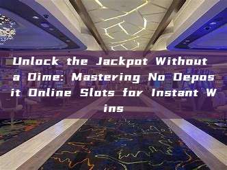 Unlock the Jackpot Without a Dime: Mastering No Deposit Online Slots for Instant Wins