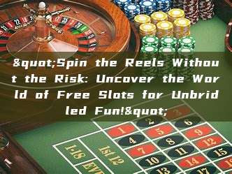 "Spin the Reels Without the Risk: Uncover the World of Free Slots for Unbridled Fun!"