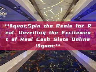 **"Spin the Reels for Real: Unveiling the Excitement of Real Cash Slots Online!"**