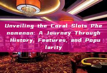 Unveiling the Coral Slots Phenomenon: A Journey Through History, Features, and Popularity