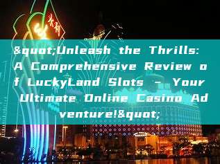 "Unleash the Thrills: A Comprehensive Review of LuckyLand Slots – Your Ultimate Online Casino Adventure!"