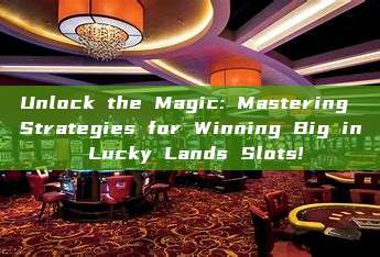 Unlock the Magic: Mastering Strategies for Winning Big in Lucky Lands Slots!