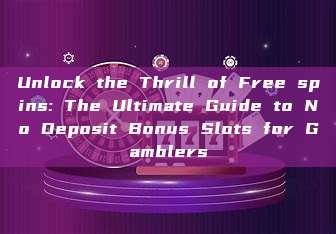 Unlock the Thrill of Free spins: The Ultimate Guide to No Deposit Bonus Slots for Gamblers