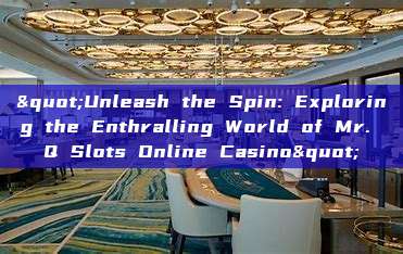 "Unleash the Spin: Exploring the Enthralling World of Mr. Q Slots Online Casino"