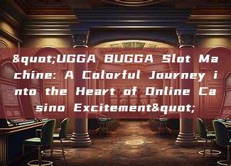 "UGGA BUGGA Slot Machine: A Colorful Journey into the Heart of Online Casino Excitement"