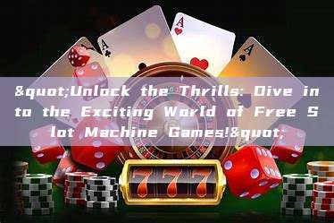 "Unlock the Thrills: Dive into the Exciting World of Free Slot Machine Games!"