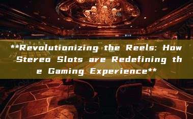 **Revolutionizing the Reels: How Stereo Slots are Redefining the Gaming Experience**