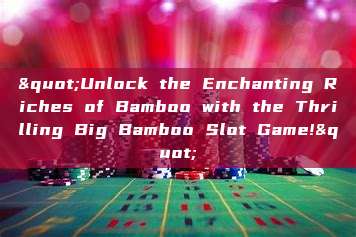 "Unlock the Enchanting Riches of Bamboo with the Thrilling Big Bamboo Slot Game!"