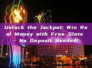 Unlock the Jackpot: Win Real Money with Free Slots - No Deposit Needed!