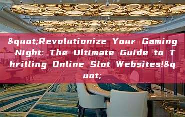 "Revolutionize Your Gaming Night: The Ultimate Guide to Thrilling Online Slot Websites!"