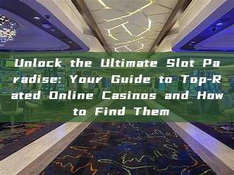 Unlock the Ultimate Slot Paradise: Your Guide to Top-Rated Online Casinos and How to Find Them