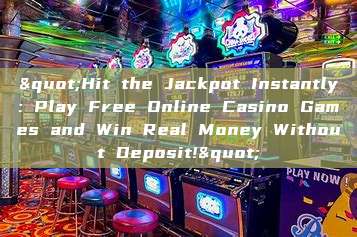 "Hit the Jackpot Instantly: Play Free Online Casino Games and Win Real Money Without Deposit!"