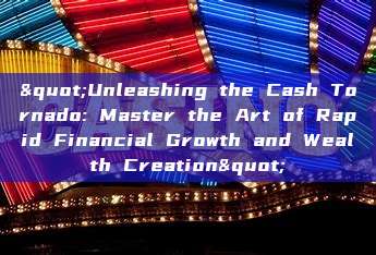 "Unleashing the Cash Tornado: Master the Art of Rapid Financial Growth and Wealth Creation"