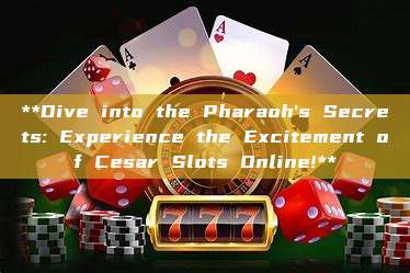 **Dive into the Pharaoh's Secrets: Experience the Excitement of Cesar Slots Online!**