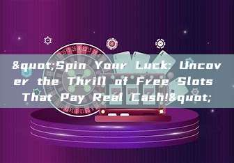 "Spin Your Luck: Uncover the Thrill of Free Slots That Pay Real Cash!"