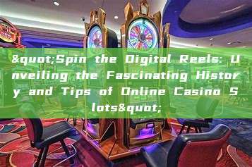 "Spin the Digital Reels: Unveiling the Fascinating History and Tips of Online Casino Slots"