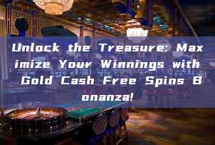 Unlock the Treasure: Maximize Your Winnings with Gold Cash Free Spins Bonanza!