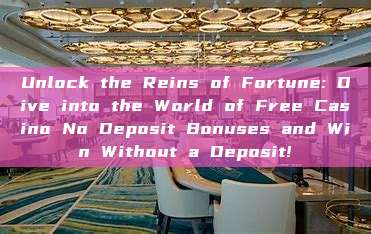 Unlock the Reins of Fortune: Dive into the World of Free Casino No Deposit Bonuses and Win Without a Deposit!