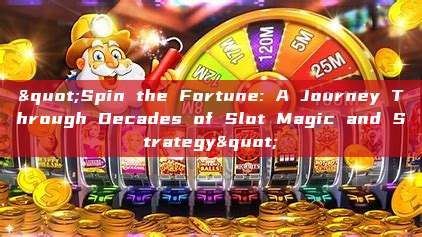 "Spin the Fortune: A Journey Through Decades of Slot Magic and Strategy"