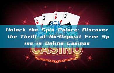 Unlock the Spin Palace: Discover the Thrill of No-Deposit Free Spins in Online Casinos