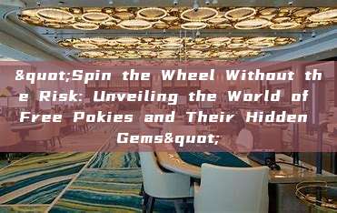 "Spin the Wheel Without the Risk: Unveiling the World of Free Pokies and Their Hidden Gems"