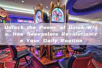 Unlock the Power of Quick Wins: How Sweepslots Revolutionize Your Daily Routine