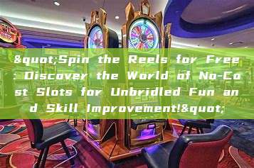 "Spin the Reels for Free: Discover the World of No-Cost Slots for Unbridled Fun and Skill Improvement!"