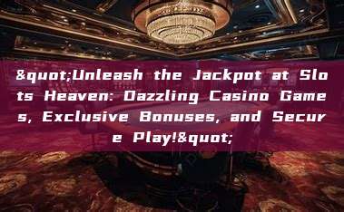 "Unleash the Jackpot at Slots Heaven: Dazzling Casino Games, Exclusive Bonuses, and Secure Play!"