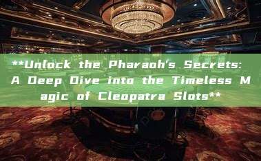 **Unlock the Pharaoh's Secrets: A Deep Dive into the Timeless Magic of Cleopatra Slots**