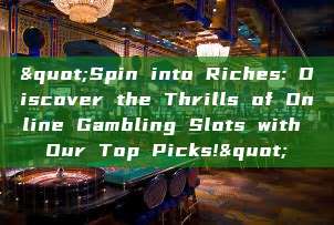 "Spin into Riches: Discover the Thrills of Online Gambling Slots with Our Top Picks!"