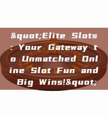 "Elite Slots: Your Gateway to Unmatched Online Slot Fun and Big Wins!"