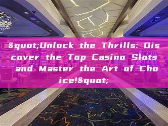 "Unlock the Thrills: Discover the Top Casino Slots and Master the Art of Choice!"