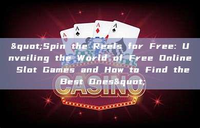 "Spin the Reels for Free: Unveiling the World of Free Online Slot Games and How to Find the Best Ones"