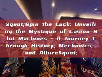 "Spin the Luck: Unveiling the Mystique of Casino Slot Machines - A Journey Through History, Mechanics, and Allure"