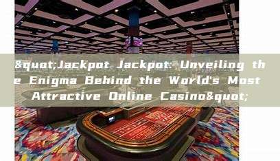 "Jackpot Jackpot: Unveiling the Enigma Behind the World's Most Attractive Online Casino"