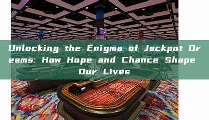 Unlocking the Enigma of Jackpot Dreams: How Hope and Chance Shape Our Lives