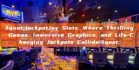 "JackpotJoy Slots: Where Thrilling Games, Immersive Graphics, and Life-Changing Jackpots Collide!"