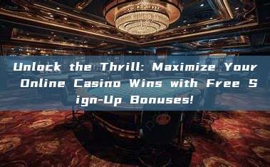 Unlock the Thrill: Maximize Your Online Casino Wins with Free Sign-Up Bonuses!