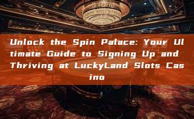 Unlock the Spin Palace: Your Ultimate Guide to Signing Up and Thriving at LuckyLand Slots Casino