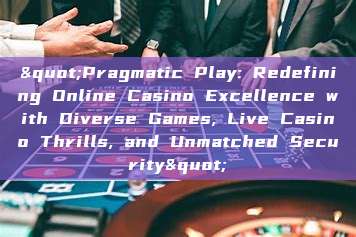 "Pragmatic Play: Redefining Online Casino Excellence with Diverse Games, Live Casino Thrills, and Unmatched Security"