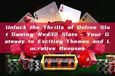 Unlock the Thrills of Online Slot Gaming: Red32 Slots - Your Gateway to Exciting Themes and Lucrative Bonuses